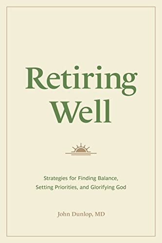 Retiring Well: Strategies for Finding Balance, Setting Priorities, and Glorifying God