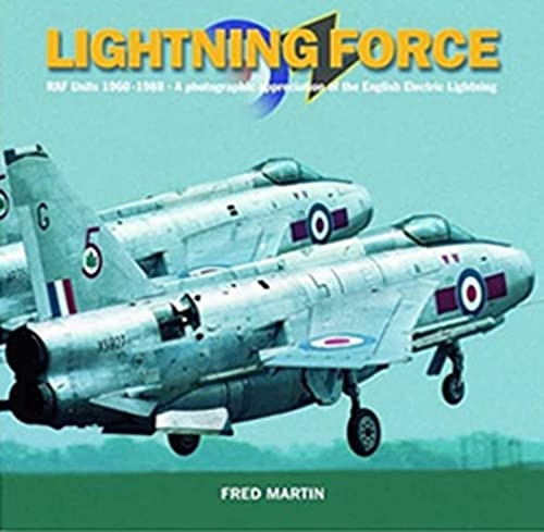 Lightning Force: RAF Units 1960-1988 -  A Photographic Appreciation of the English Electric Lightning: RAF Units 1960-1988 - A Photographic Appreciation of the English Electric Lightning