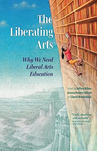 The Liberating Arts: Why We Need Liberal Arts Education