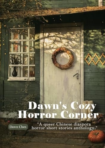 Dawn's Cozy Horror Corner: a queer Chinese diaspora horror short stories anthology (Ghost Shelter The)