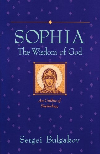 Sophia, The Wisdom of God: An Outline of Sophiology (Library of Russian Philosophy)