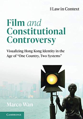 Film and Constitutional Controversy: Visualizing Hong Kong Identity in the Age of 'One Country, Two Systems' (Law in Context)