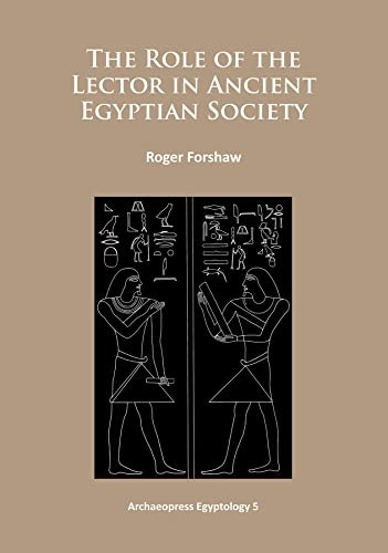 The Role of the Lector in Ancient Egyptian Society (Archaeopress Egyptology)
