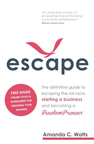 Escape - The definitive guide to escaping the rat race, starting a business and becoming a FreedomPreneur