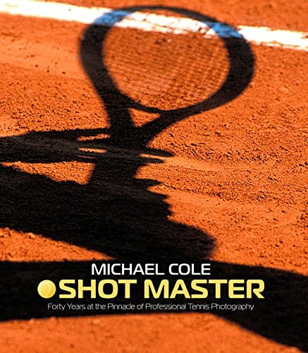 Shot Master: Forty Years at the Pinnacle of Professional Tennis Photography, by Michael Cole