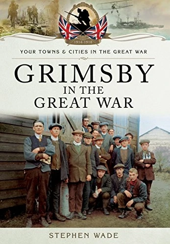 Grimsby in the Great War (Your Towns & Cities/Great War)