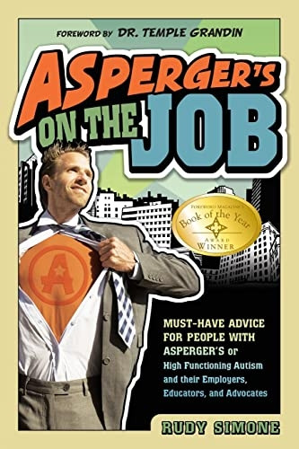 Asperger's on the Job: Must-have Advice for People with Asperger's or High Functioning Autism and Their Coworkers, Educators, and Advocates