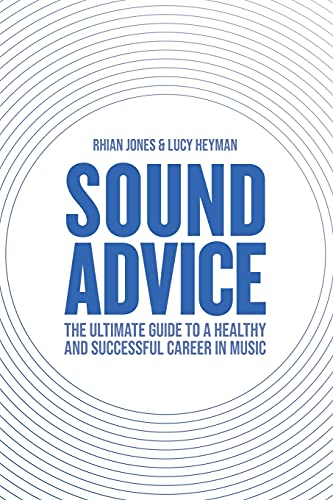 Sound Advice: The Ultimate Guide to a Healthy and Successful Career in Music