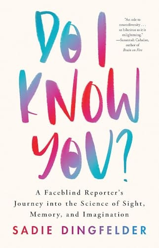 Do I Know You?: A Faceblind Reporter's Journey into the Science of Sight, Memory, and Imagination