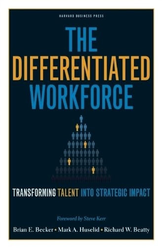 The Differentiated Workforce: What Top Executives Must Know to Go from Pain to Gain