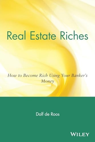 Real Estate Riches: How to Become Rich Using Your Bankers Money: How to Become Rich Using Your Banker's Money