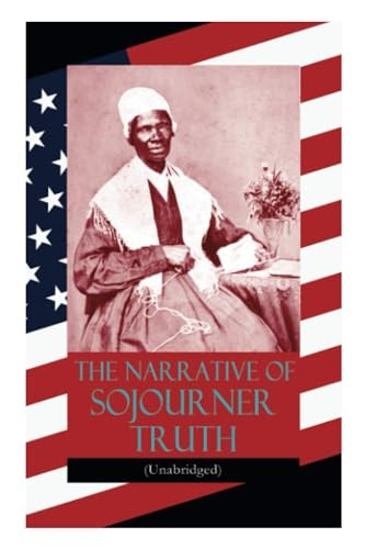 The Narrative of Sojourner  - Truth (Unabridged):  - Including her famous Speech -  Ain't I a Woman?  - (Inspiring Memoir of One  - Incredible Woman)