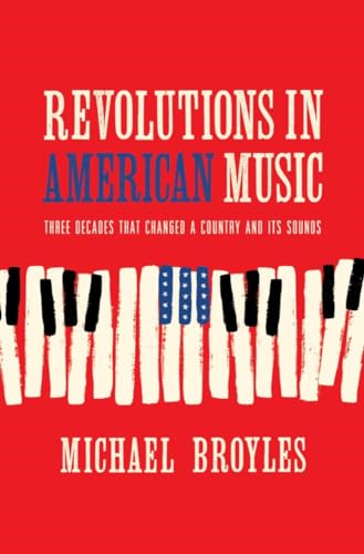 Revolutions in American Music: Three Decades That Changed a Country and Its Sounds