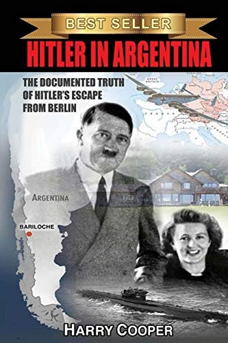 Hitler in Argentina: The Documented Truth of Hitler's Escape from Berlin