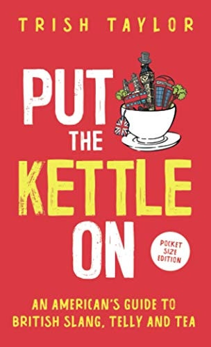 Put The Kettle On: An American's Guide to British Slang, Telly and Tea. Pocket Size Edition