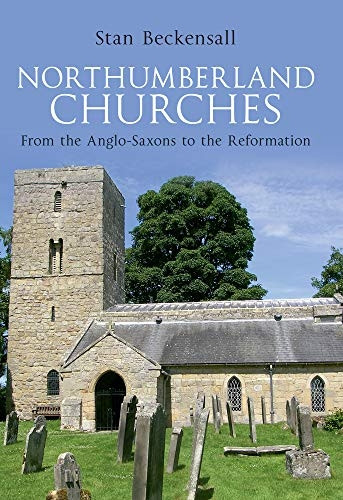 Northumberland Churches: from the Anglo-Saxons to the Reformation