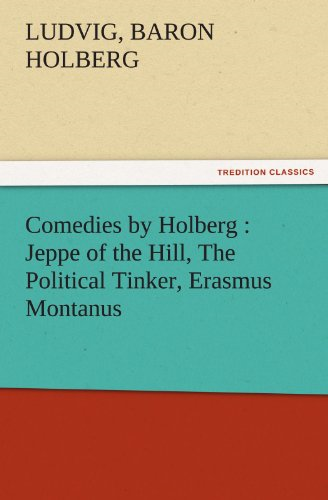 Comedies by Holberg : Jeppe of the Hill, The Political Tinker, Erasmus Montanus