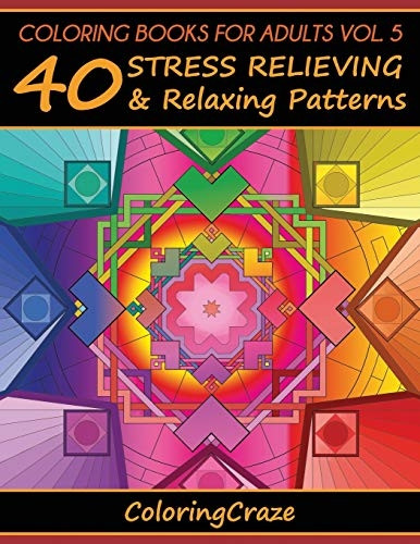 Coloring Books for Adults Volume 5: 40 Stress Relieving and Relaxing Patterns, Adult Coloring Books Series by Coloringcraze.com