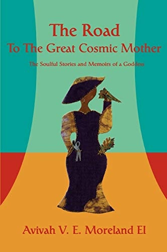 The Road to the Great Cosmic Mother: The Soulful Stories and Memoirs of a Goddess