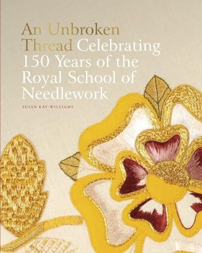 An Unbroken Thread: Celebrating 150 Years of the Royal School of Needlework - updated edition