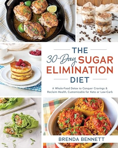 The 30-Day Sugar Elimination Diet: A Whole-Food Detox to Conquer Cravings & Reclaim Health, Customizable for Keto O R Low-Carb