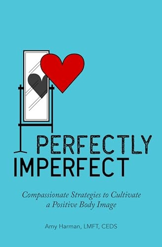 Perfectly Imperfect:  - Compassionate Strategies to  - Cultivate a Positive Body  - Image