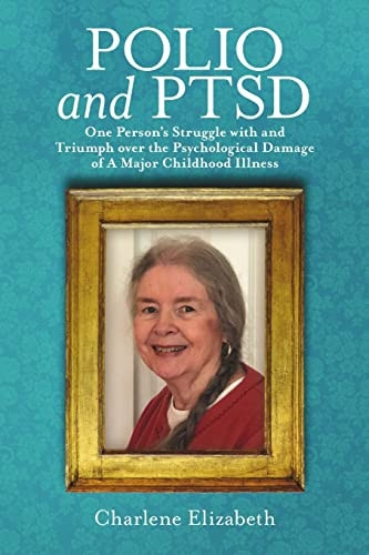 Polio and PTSD: One Person's Struggle with and Triumph over the Psychological Damage of A Major Childhood Illness