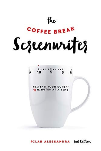 The Coffee Break Screenwriter: Writing Your Script 10 Minutes at a Time