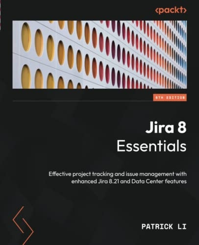 Jira 8 Essentials - Sixth Edition: Effective project tracking and issue management with enhanced Jira 8.21 and Data Center features