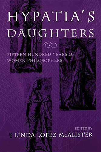 Hypatia's Daughters: 1500 Years of Women Philosophers (A Hypatia Book)