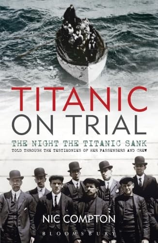 Titanic on Trial: The Night the Titanic Sank, Told Through the Testimonies of Her Passengers and Crew