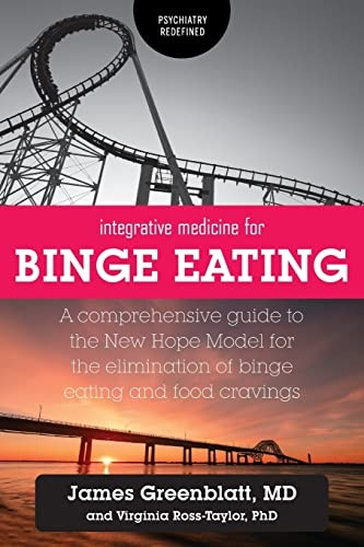 Integrative Medicine for  - Binge Eating: A  - Comprehensive Guide to the  - New Hope Model for the  - Elimination of Binge Eating -  and Food Cravings  - (Psychiatry Redefined)