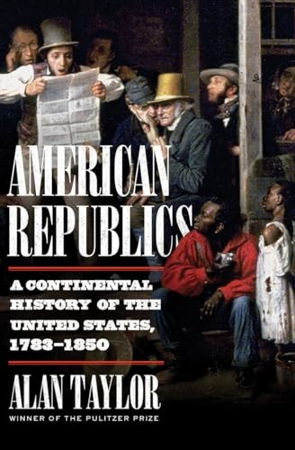 American Republics: A  - Continental History of the  - United States, 1783 - 1850