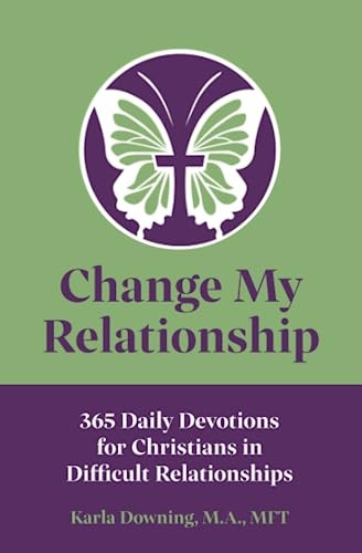 Change My Relationship: 365 -  Daily Devotions for  - Christians in Difficult  - Relationships