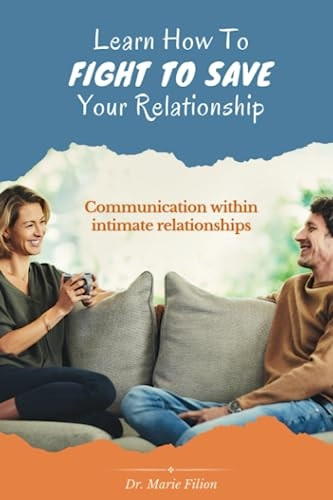 Learn How to Fight to Save Your Relationship: Communication Within Intimate Relationships