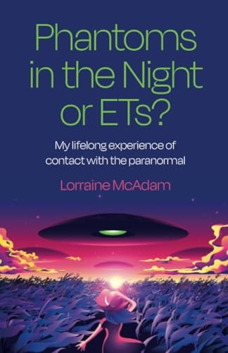 Phantoms in the Night or ETs? - My lifelong experience of contact with the paranormal