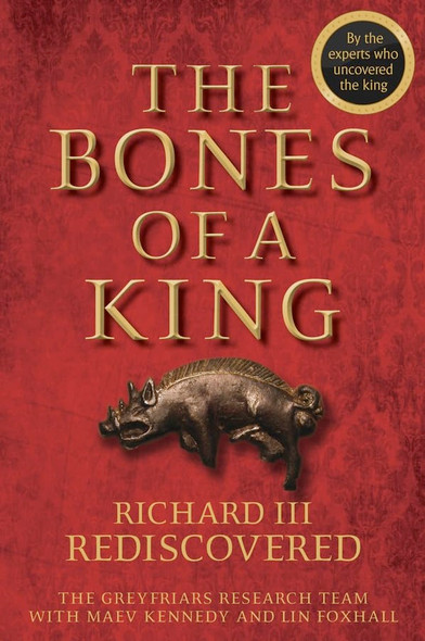 The Bones of a King: Richard III Rediscovered