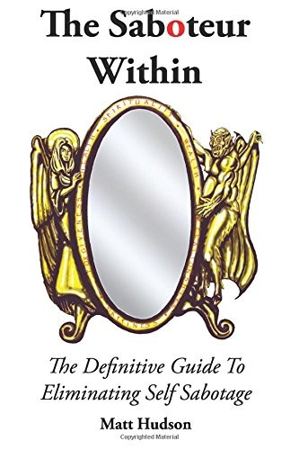 The Saboteur Within: The Definitive Guide to Overcoming Self Sabotage