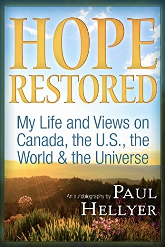 Hope Restored: An Autobiography by Paul Heller: My Life and Views on Canada, the U.S., the World & the Universe