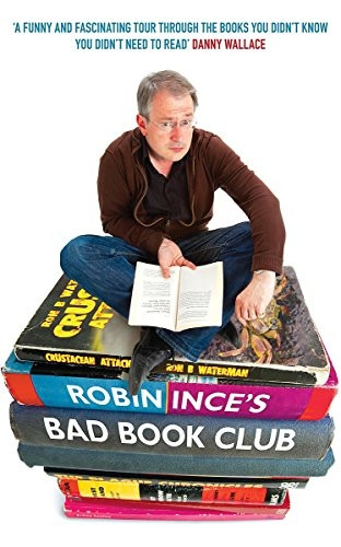 Robin Ince's Bad Book Club: One Man's Quest to Uncover the Books That Taste Forgot