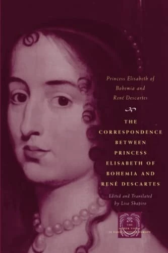 The Correspondence Between Princess Elisabeth of Bohemia and Rene Descartes (Other Voice in Early Modern Europe)