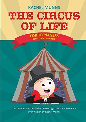 The Circus of Life  - (Teenage Edition): The  - number one bestseller on  - teenage stress and  - resilience ever written by  - Rachel Munns