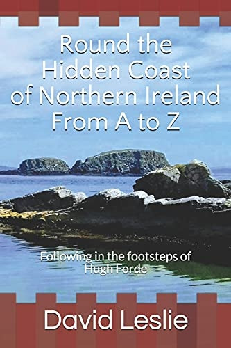 Round the Hidden Coast of Northern Ireland From A to Z: Following in the footsteps of Hugh Forde (David Leslie's A to Z Guides)