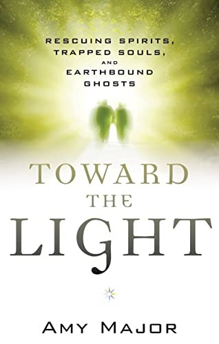 Toward The Light: Rescuing Spirits, Trapped Souls, amd Earthbound Ghosts