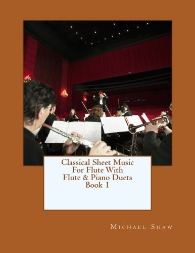 Classical Sheet Music For  - Flute With Flute & Piano  - Duets Book 1: Ten Easy  - Classical Sheet Music  - Pieces For Solo Flute &  - Flute/Piano Duets (Classical -  Sheet Music for Flute)