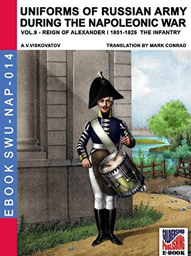 Uniforms of Russian army during the Napoleonic war vol.9: Army infantry: Muskeeters, jager & marine regiments 1801-1825 (Soldiers Weapons & Uniforms Nap)