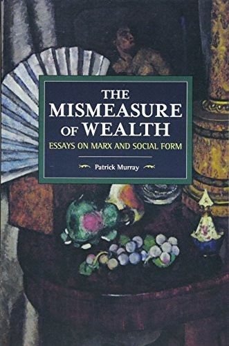 The Mismeasure of Wealth: Essays on Marx and Social Form