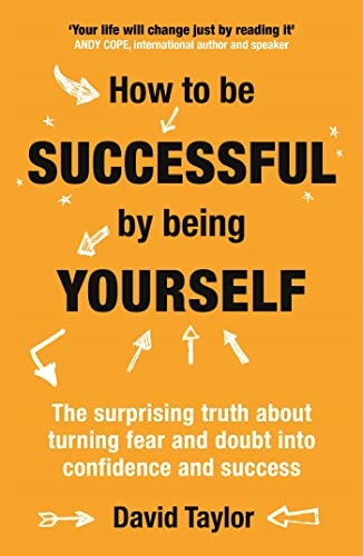 How To Be Successful By Being Yourself: The Surprising Truth About Turning Fear and Doubt into Confidence and Success (Paperback)