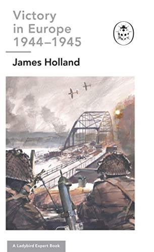 Victory in Europe 1944-1945: A Ladybird Expert Book: (WW2 #11) (The Ladybird Expert Series)