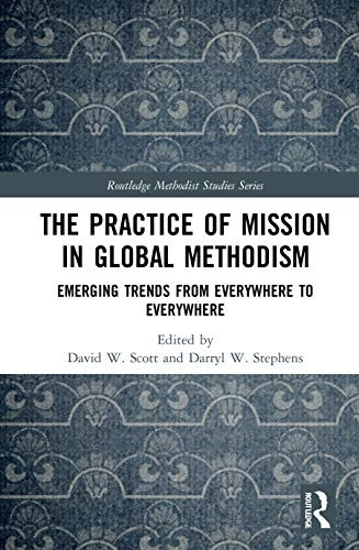 The Practice of Mission in Global Methodism: Emerging Trends From Everywhere to Everywhere (Routledge Methodist Studies Series)